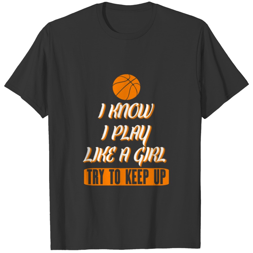 I Know I Play Like A Girl - Funny Basketball Gift T-shirt