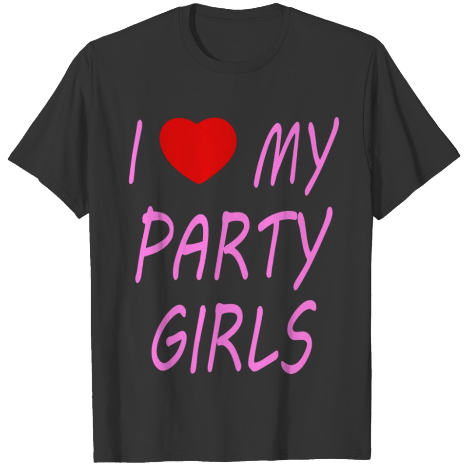 I love my Party Girls T Shirts