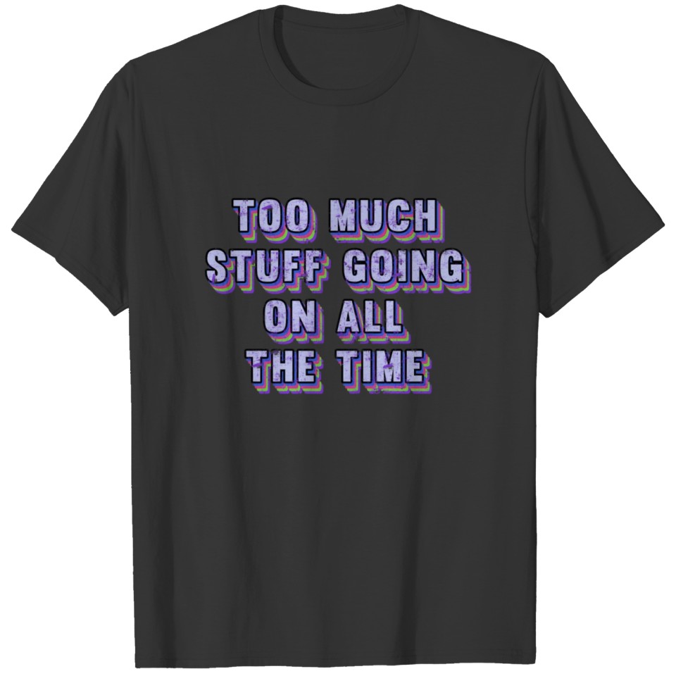 Too much stuff T-shirt