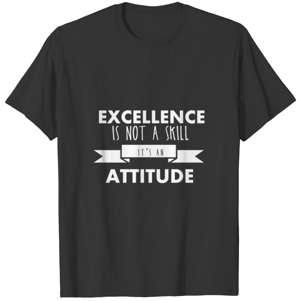 cool shirt "Excellence is not a skill" Gift Idea T-shirt