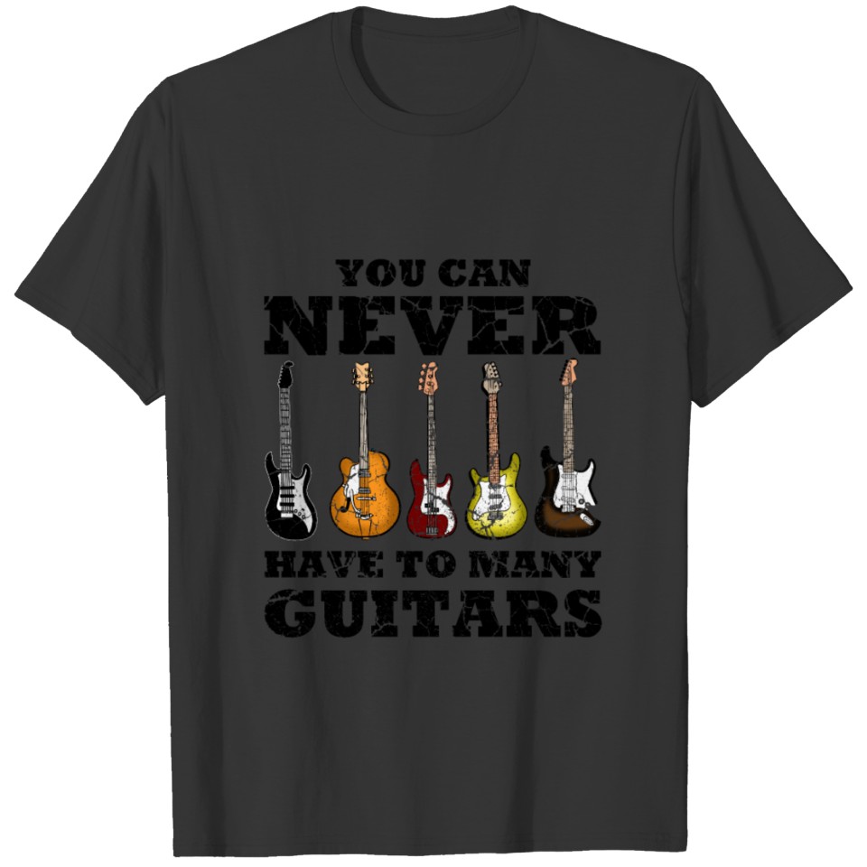 You can never have to many Guitars T-shirt