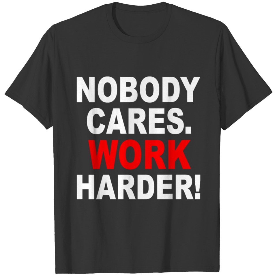 Nobody Cares Work Harder T Shirts