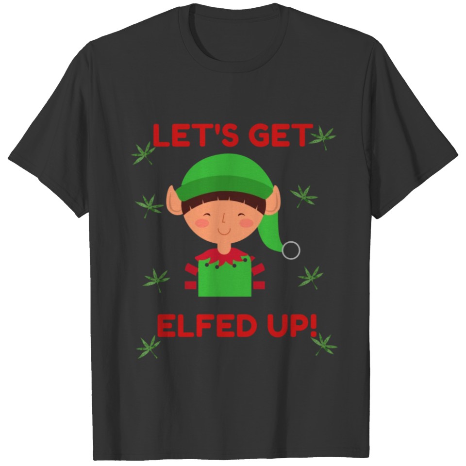 LET S GET ELFED UP Christmas T-shirt