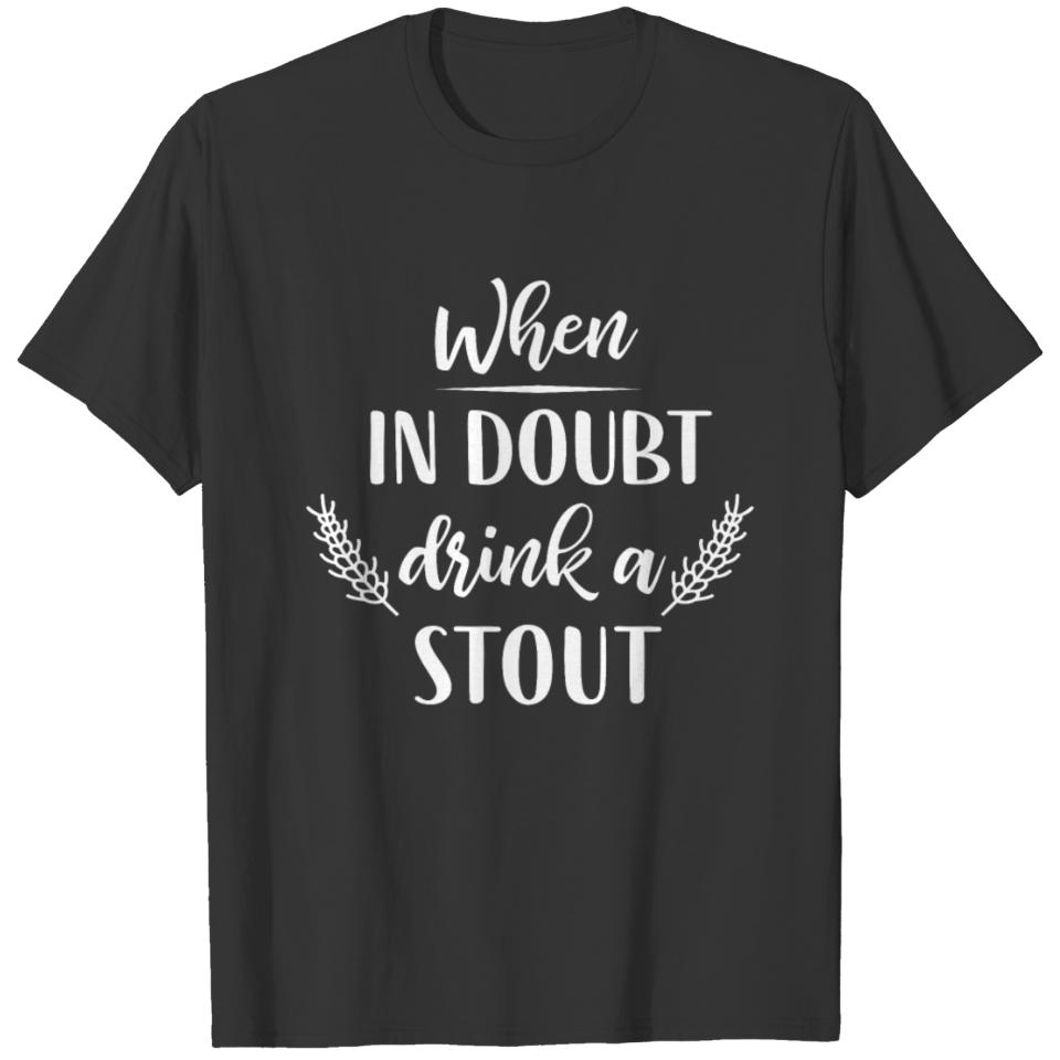 When in Doubt Drink a Stout - Gift T-shirt
