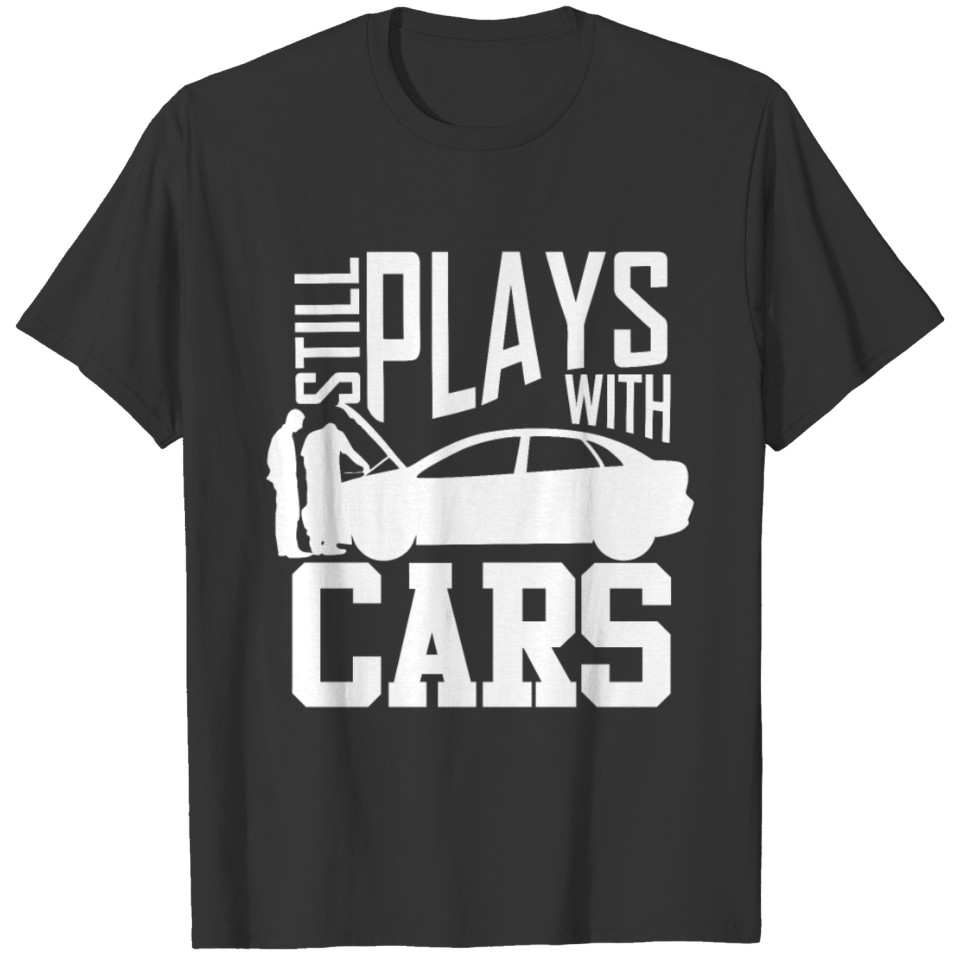 Still Plays with Cars Funny Car Mechanic for men T Shirts
