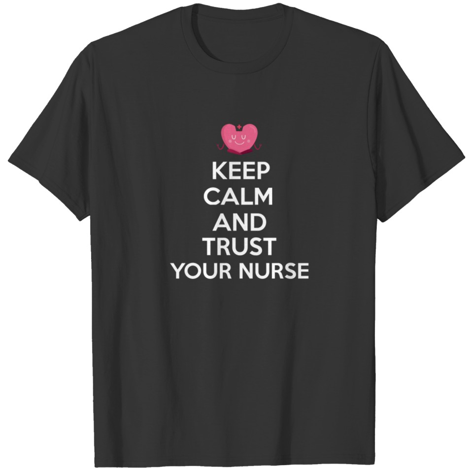 Keep calm and trust your nurse T-shirt T-shirt
