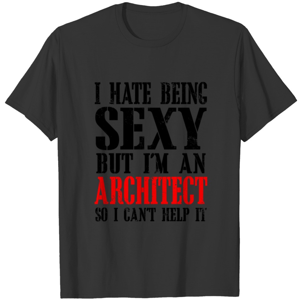 I Hate Being Sexy But I'm An Architect So I Can't T-shirt