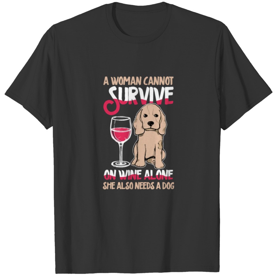 A Woman Can't Survive In Wine Alone She Also Needs T-shirt