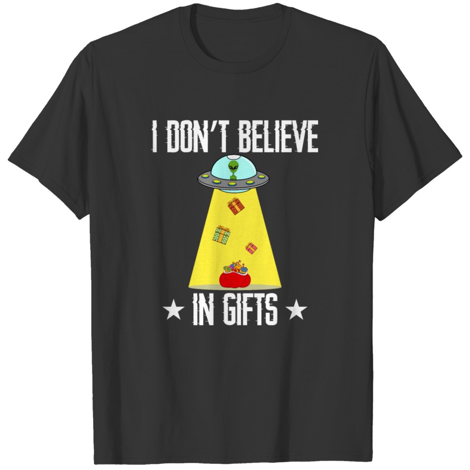 I Don't Believe In Gifts Alien UFO Unidentified T-shirt