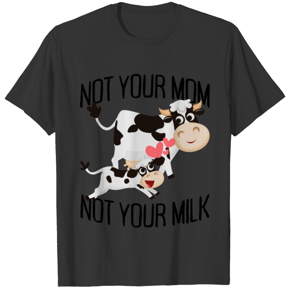 Not Your Mom Not Your Milk Vegan Veggie Veganism T-shirt