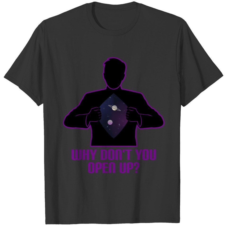 Why don't you open up? T-shirt