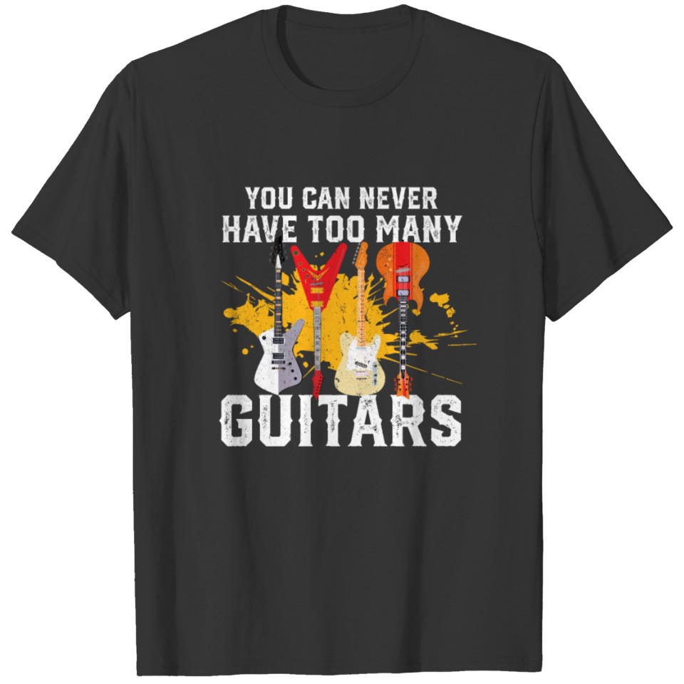You Can Never Have Too Many Guitars Music Funny T-shirt