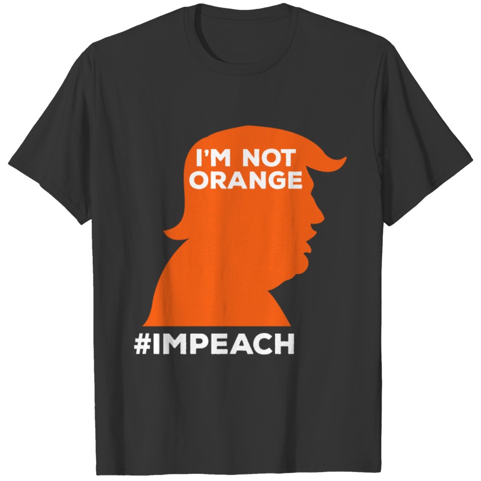 I'M Not Orange #Impeach Anti-Trump Democrats T Shirts
