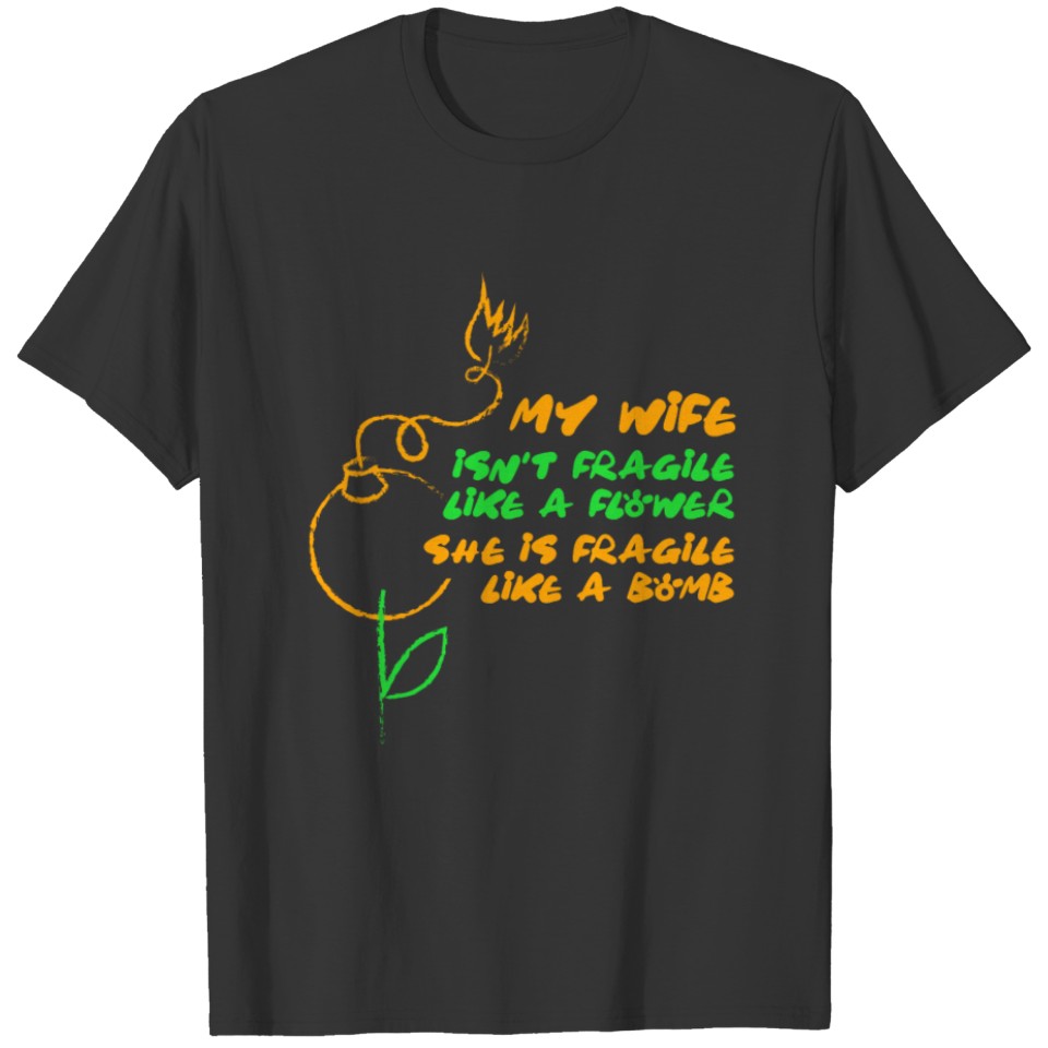 My Wife Isn't Fragile Like A Flower She Is Fragile T Shirts