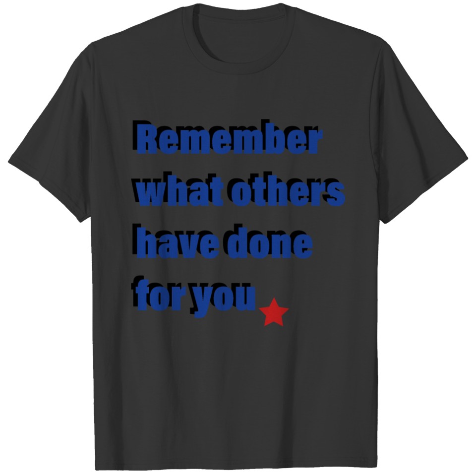 Remember what others have done for you T-shirt