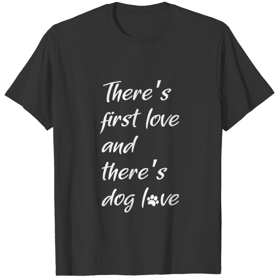There s First Love and There s Dog Love T-shirt