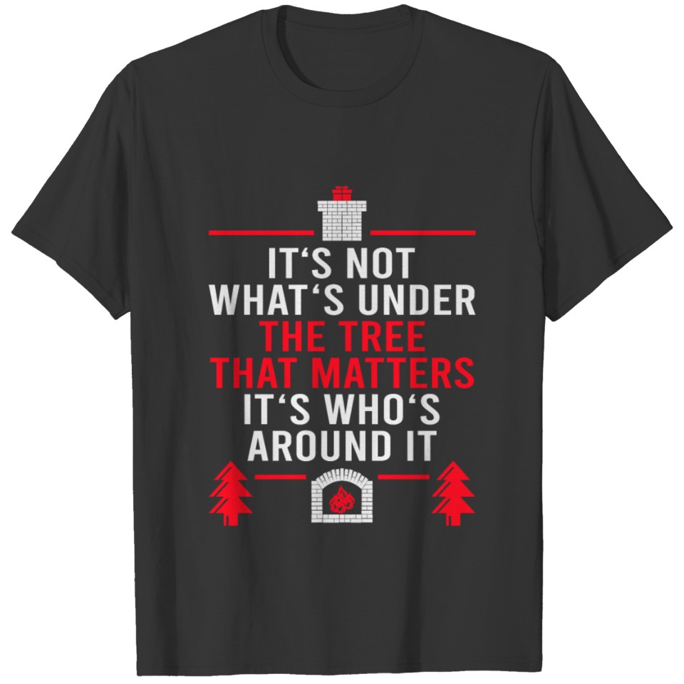 IT'S NOT WHAT'S UNDER THE TREE THAT MATTERS... T-shirt