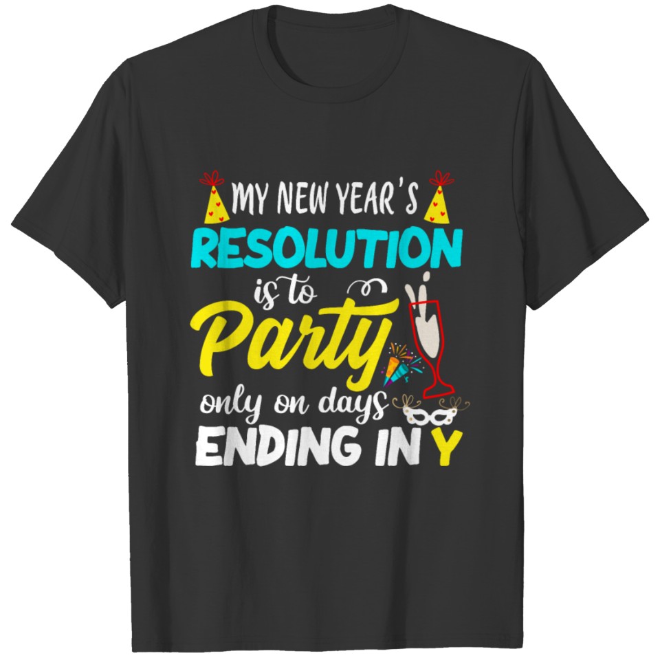 My new years resolution is to party only on days e T-shirt