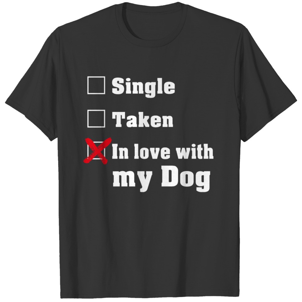 Single Taken in love with my dog doglover T-shirt