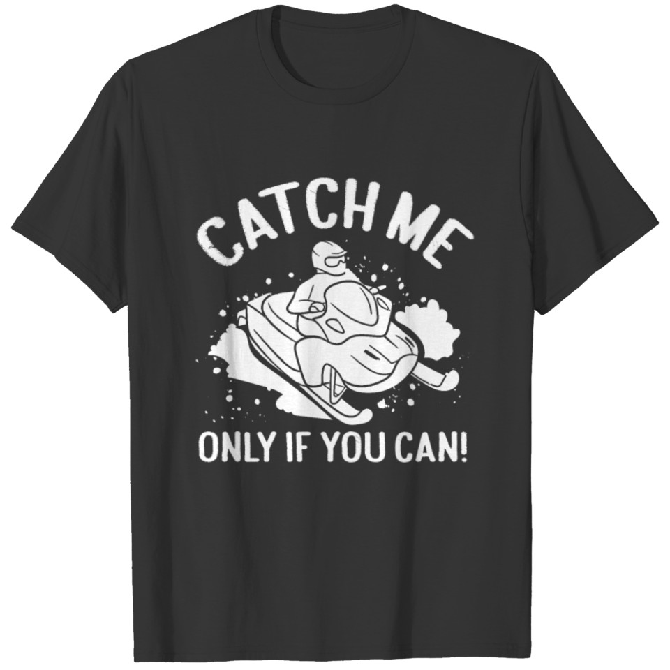 Snow Mobile Catch Me Only If You Can Winter Sports T-shirt