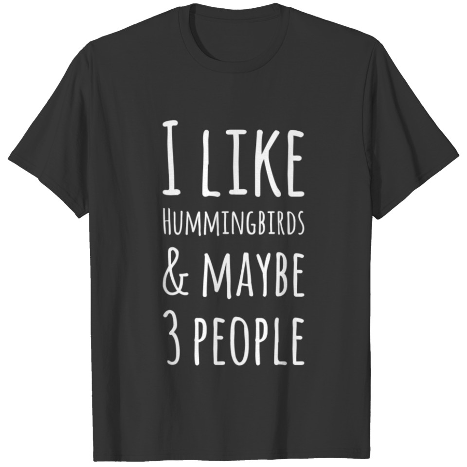 I Like Humming Birds And Maybe 3 People Funny Gift T-shirt