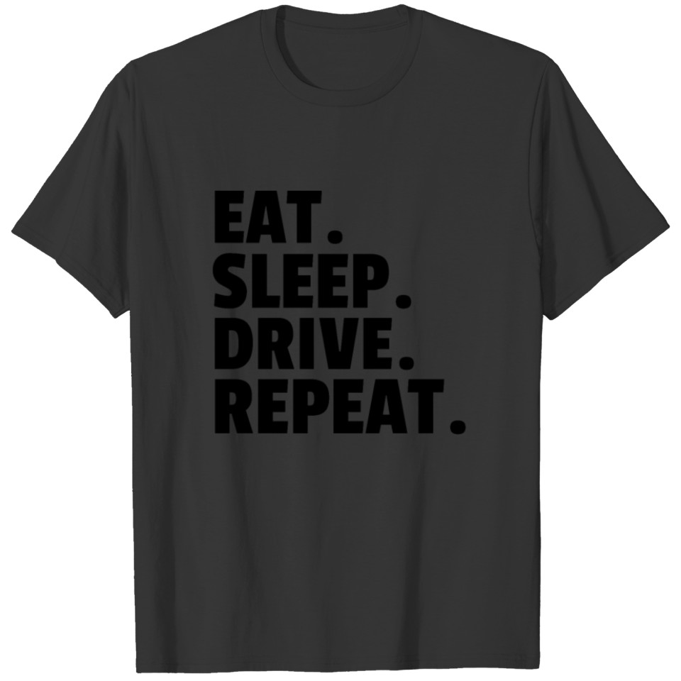 Eat. Sleep. Drive. Repeat. T-shirt