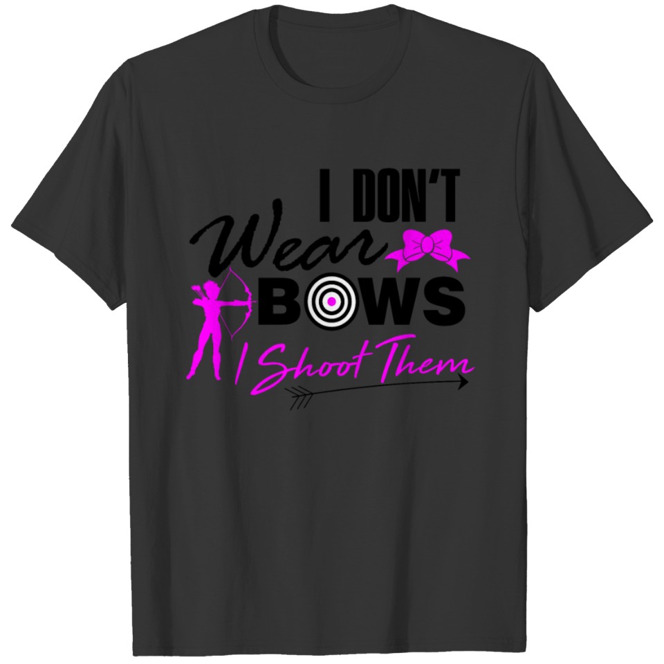 I Don't Wear Bows I Shoot Them Archery T-Shirt T-shirt