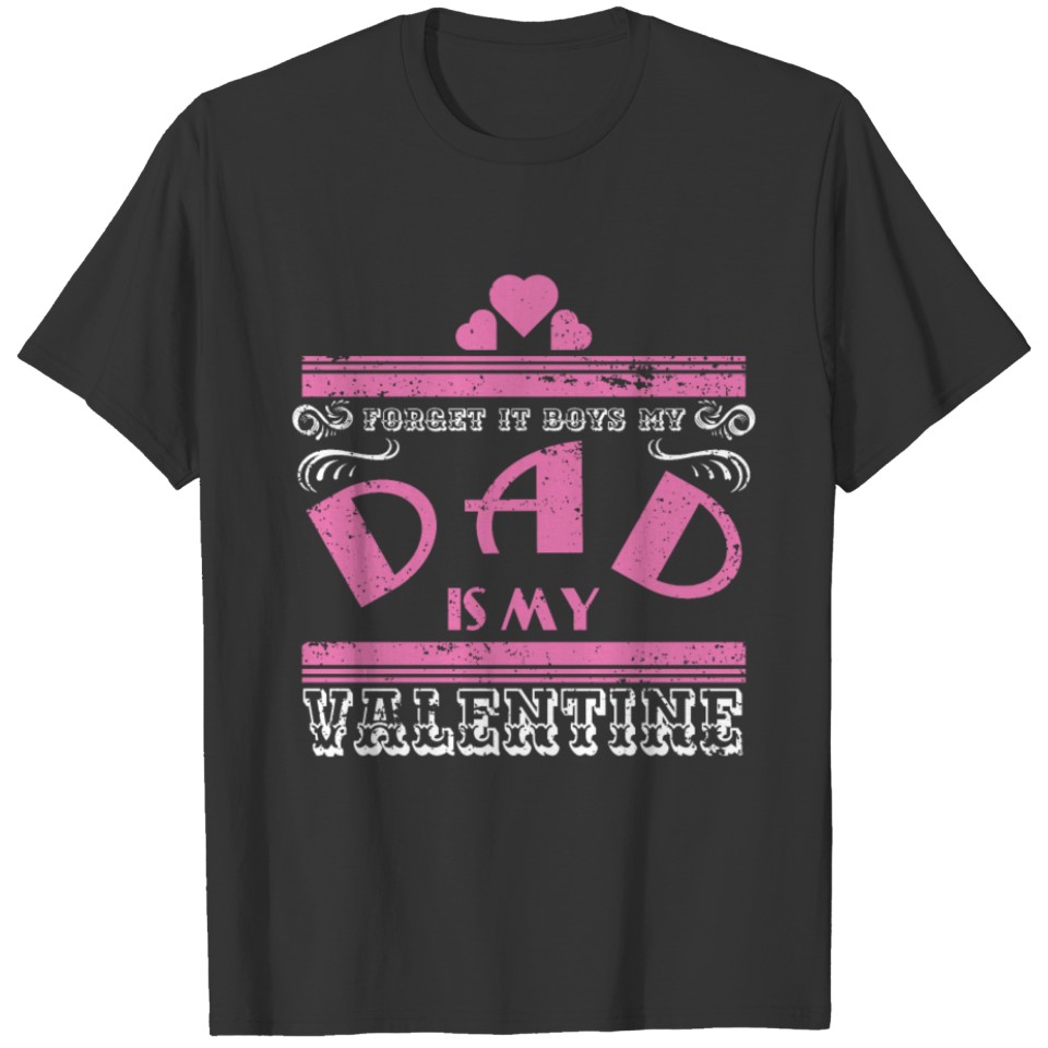 Forget It Boys My Dad Is My Valentine T-shirt