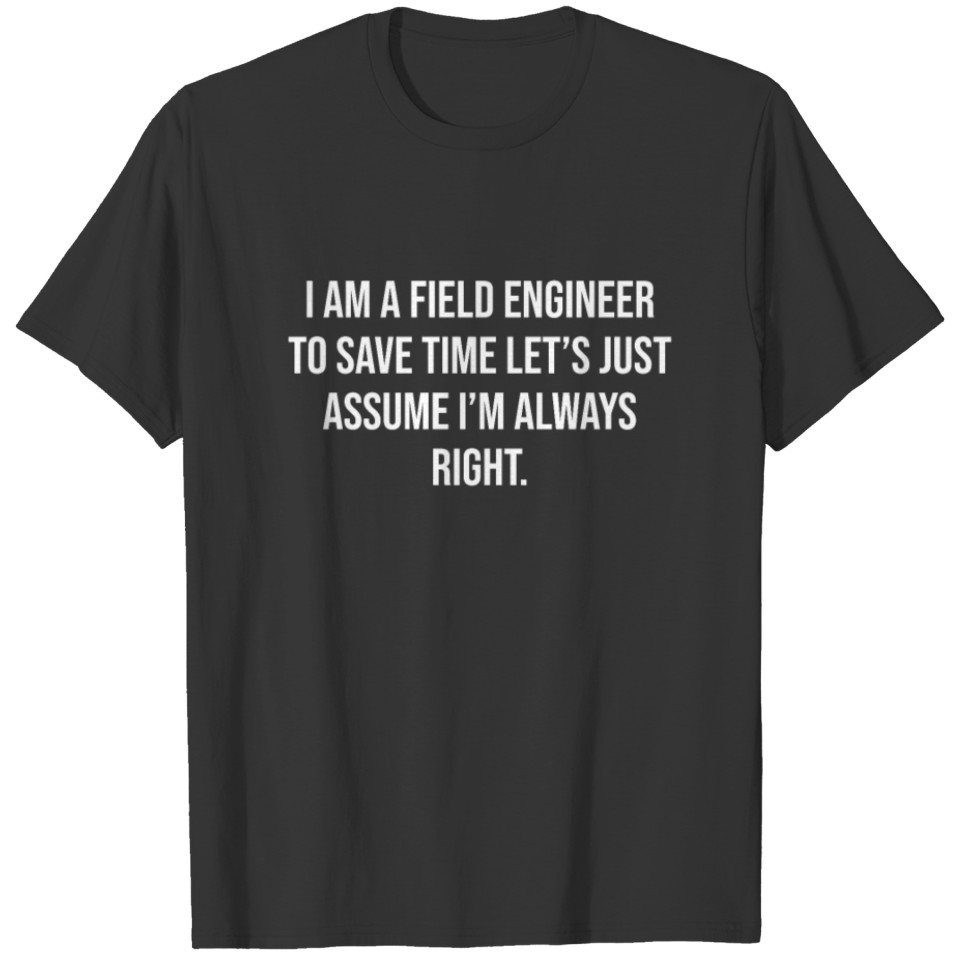I am a Field Engineer To Save Time Let's Assume T-shirt