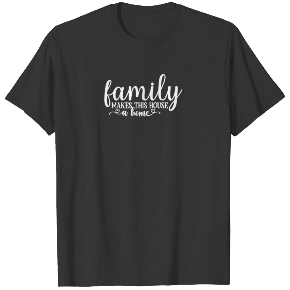 Family Gift Family Makes This House a Home T Shirts