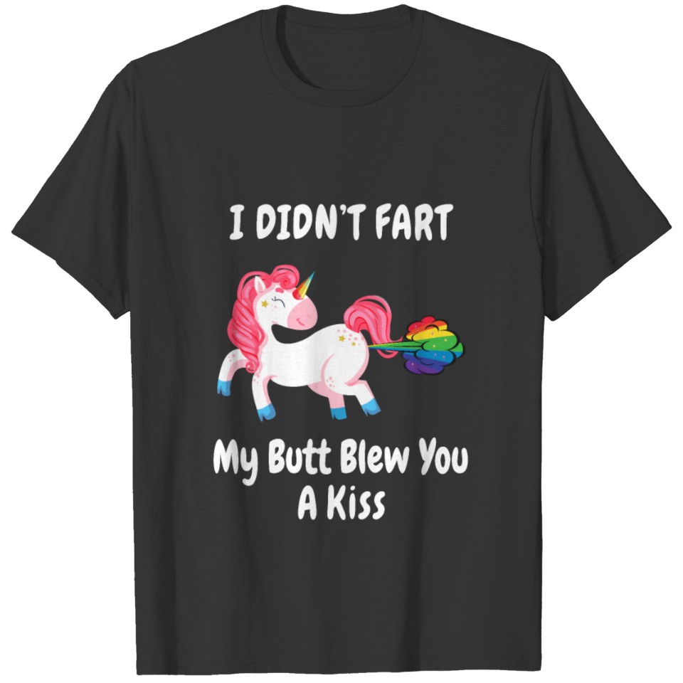 I Didn't Fart My Butt Blew You A Kiss - Unicorn T-shirt