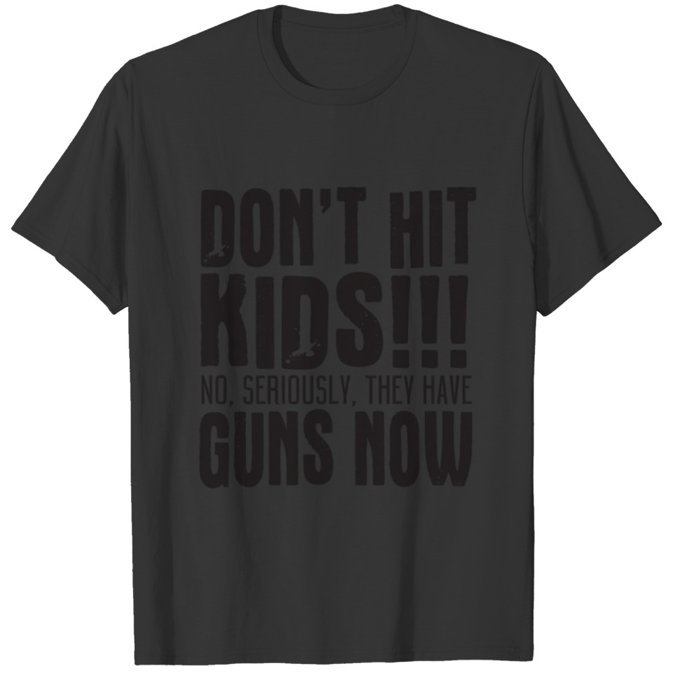 Don't Hit Kids! No Seriously They Have Guns Now T-shirt