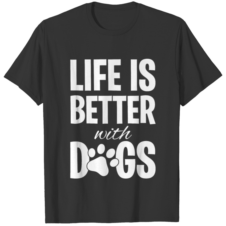 Life is better with Dogs T-shirt