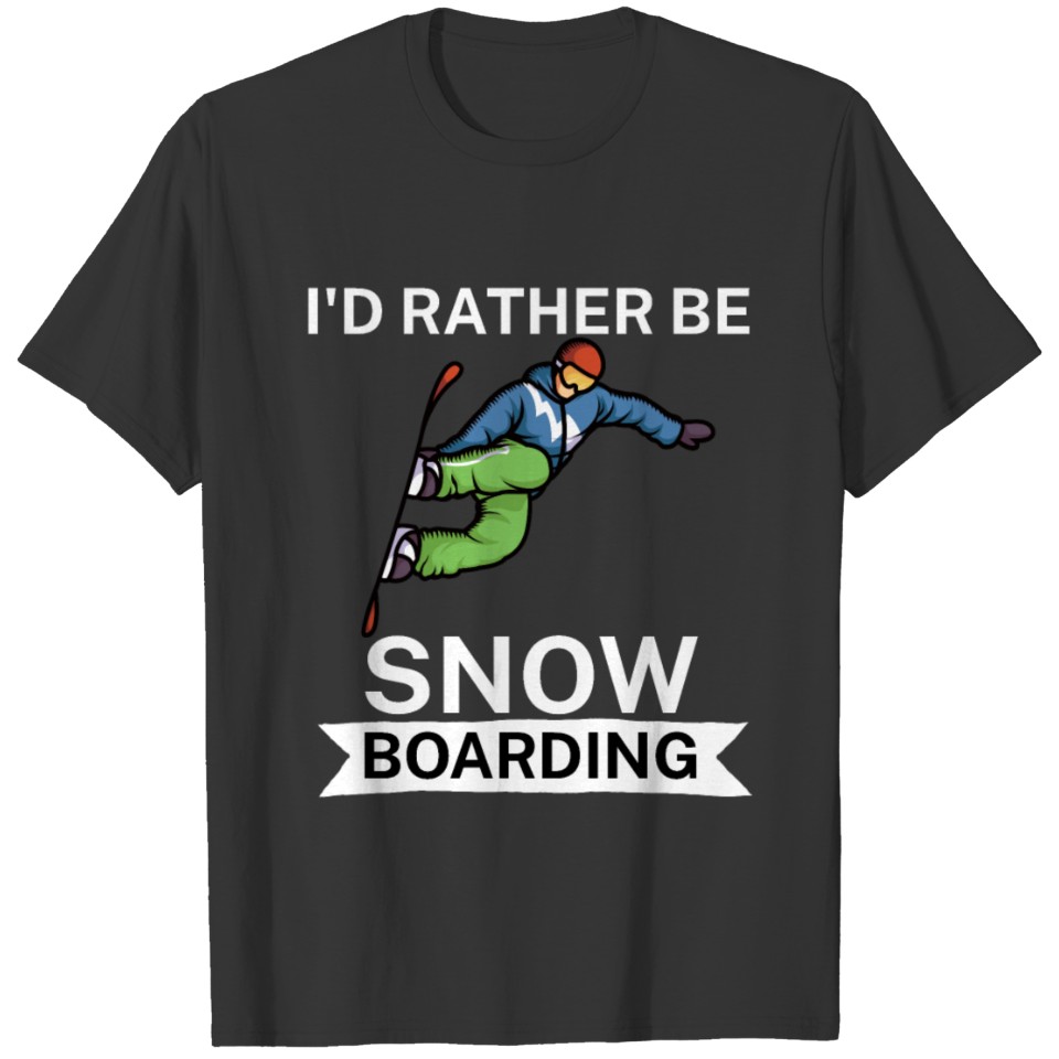 Id rather be snowboarding T-shirt