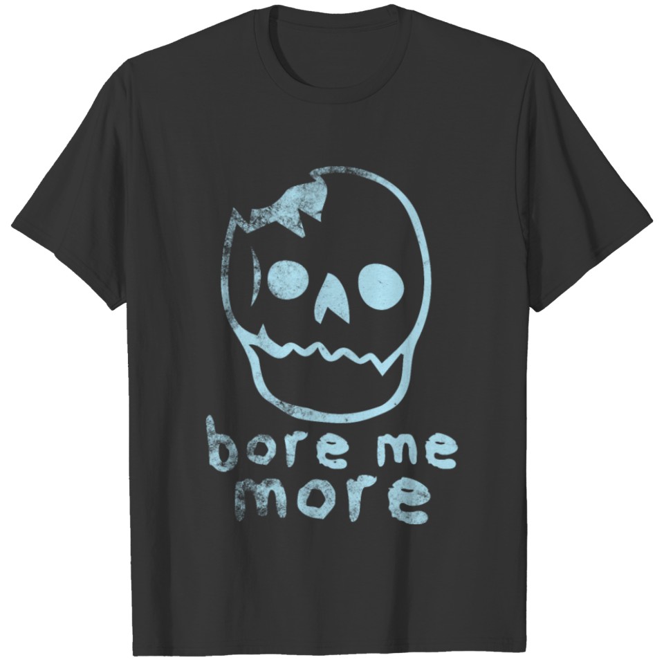 Bore Me More T-shirt