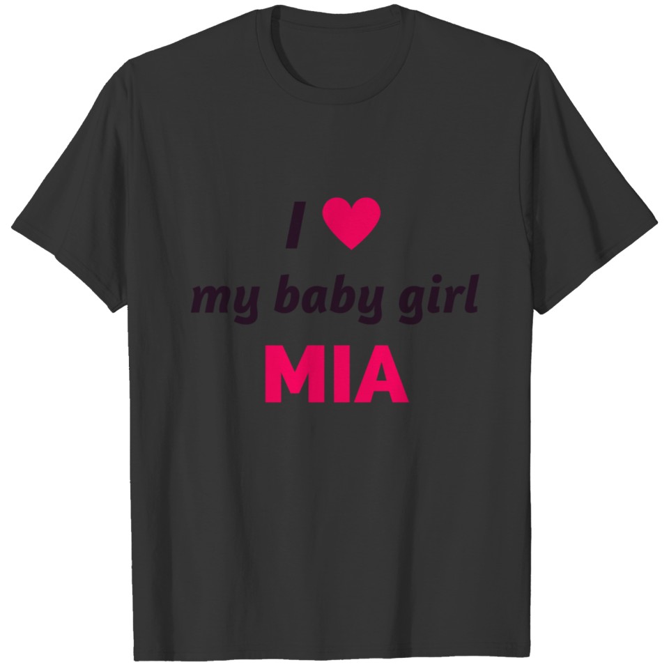 i love my baby girl mia T Shirts