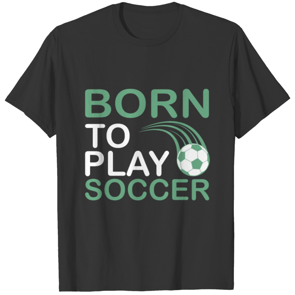 born to play soccer T-shirt