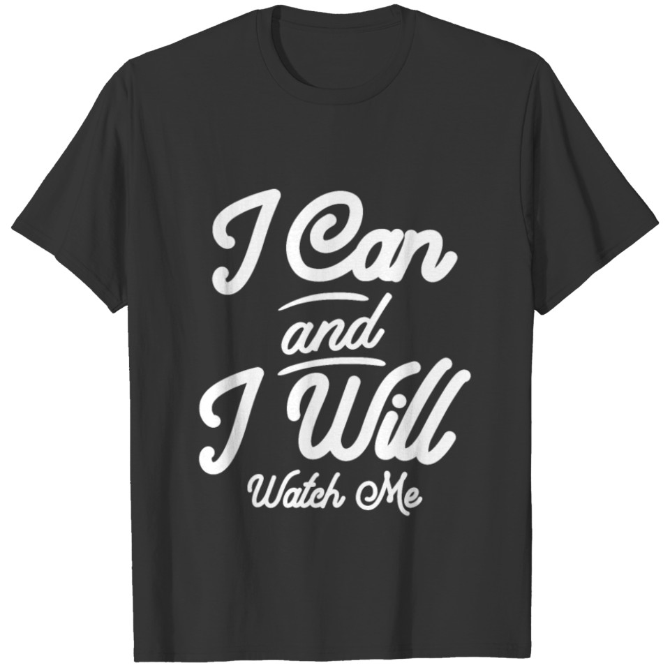 I Can And I Will Watch Me. Motivational Gift T-shirt
