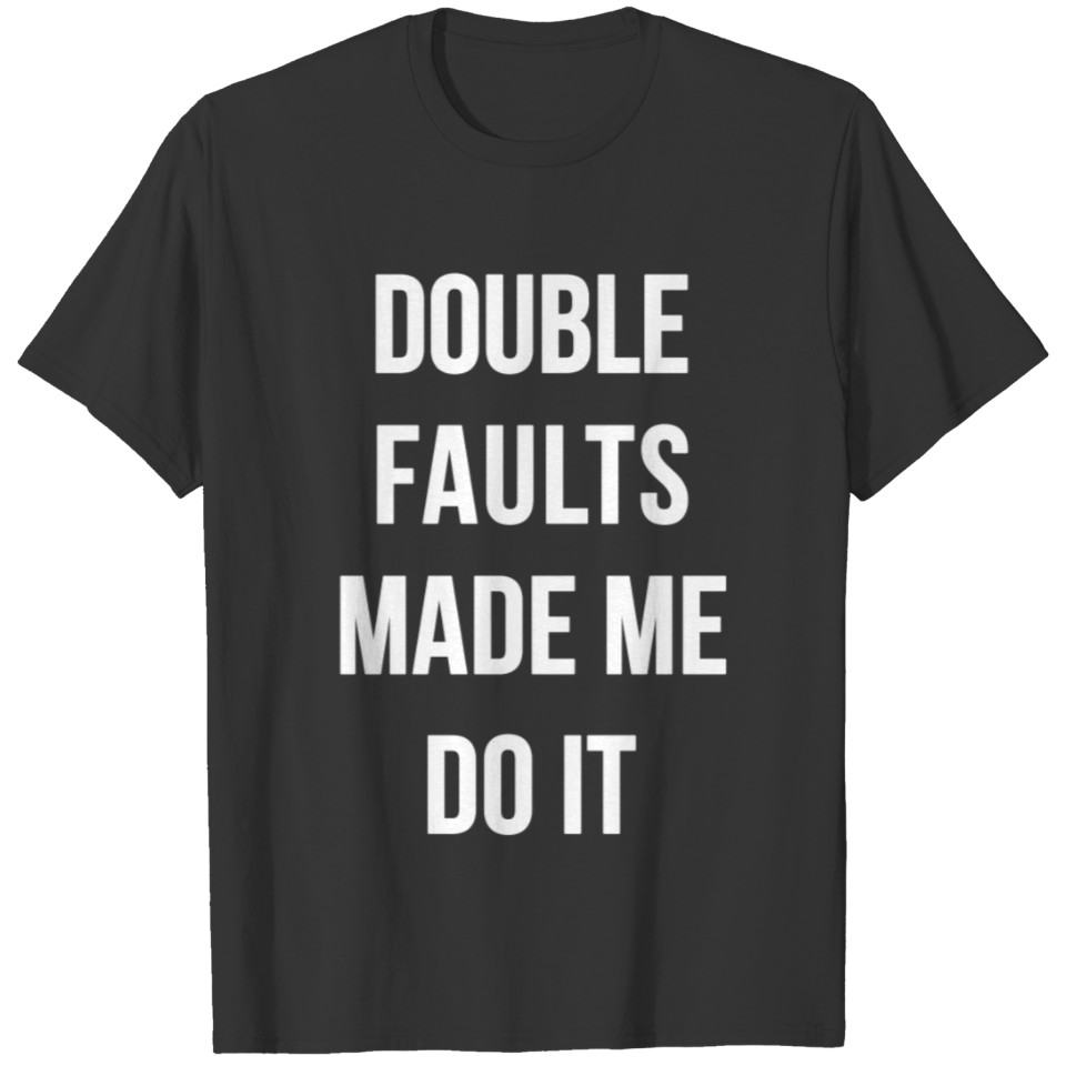 Double Faults Made Me Do It Tennis Shirt T-shirt
