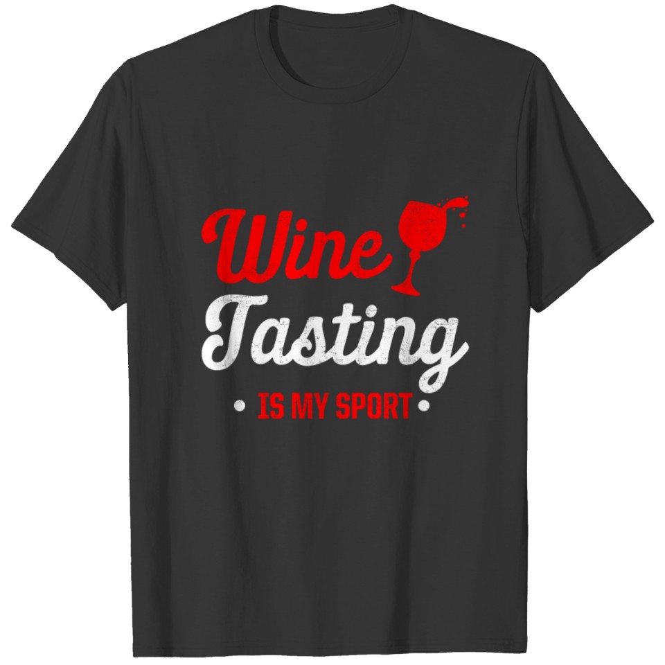 Wine Tasting Is My Sport T Shirts
