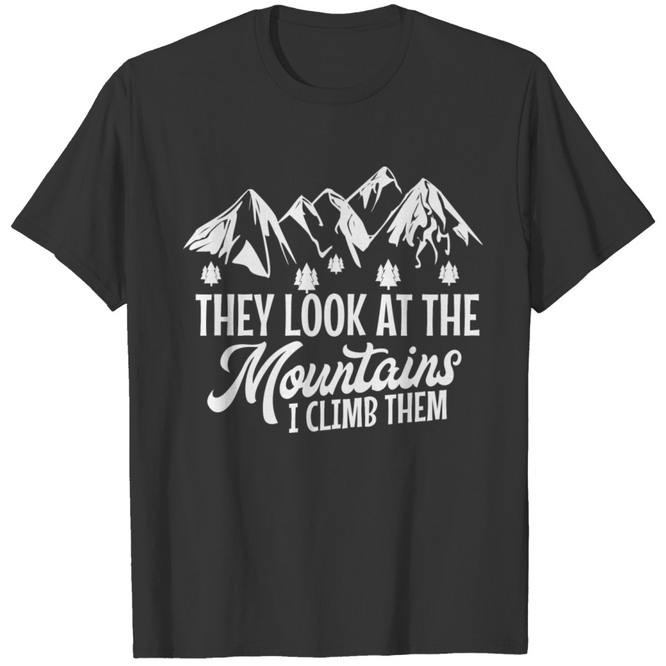 Mountains Shirt They Look At Mountains I Climb T-shirt