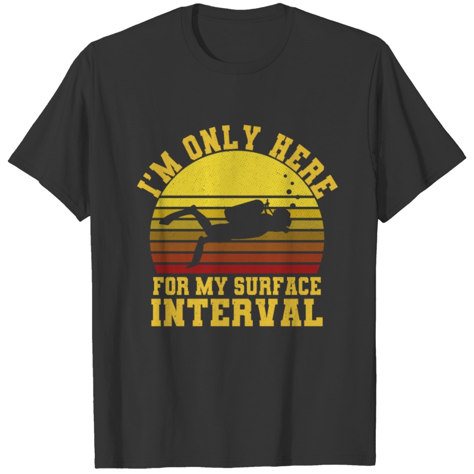 I'm Only Here For My surface Interval Diving Tee T-shirt