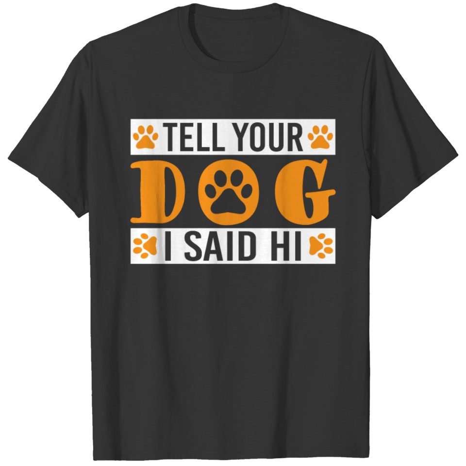 TELL YOUR DOG I SAID HI T-shirt