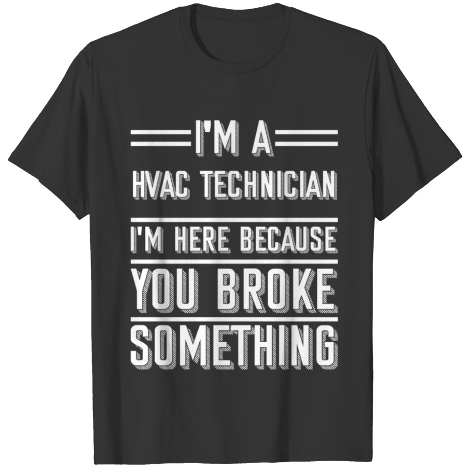 HVAC Technician I'm Here Because You Broke T-shirt