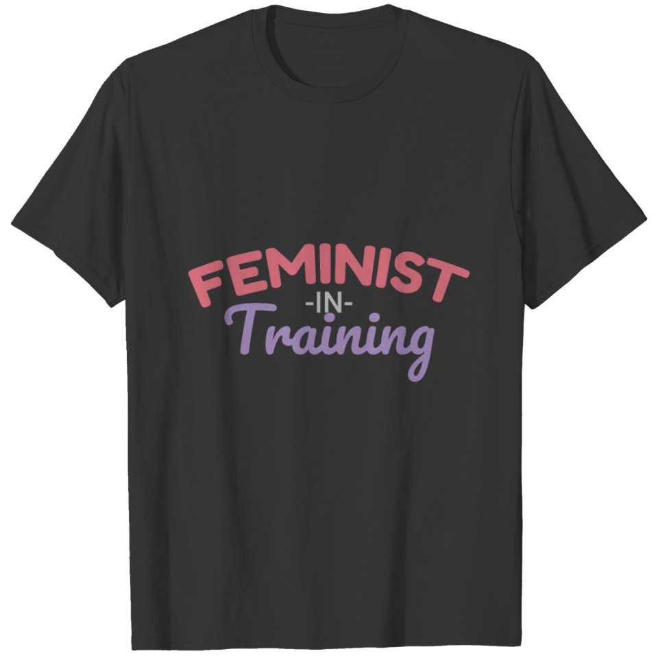 Feminist in Training Funny Gift Idea T-shirt