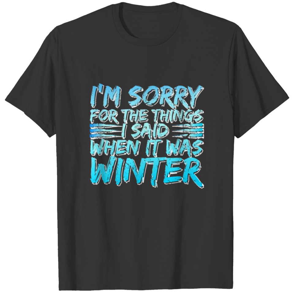 Sorry For The Thing I Said When It Was Winter T-shirt