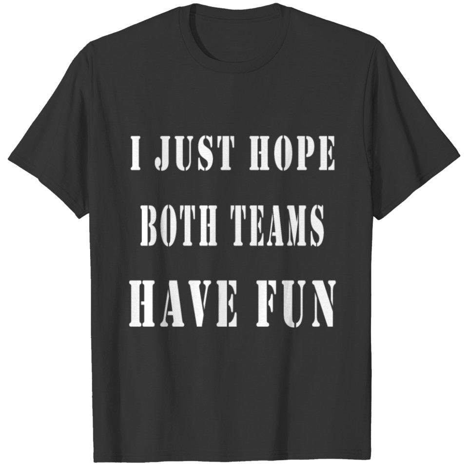 I Just Hope Both Teams Have Fun Sports Men women T Shirts