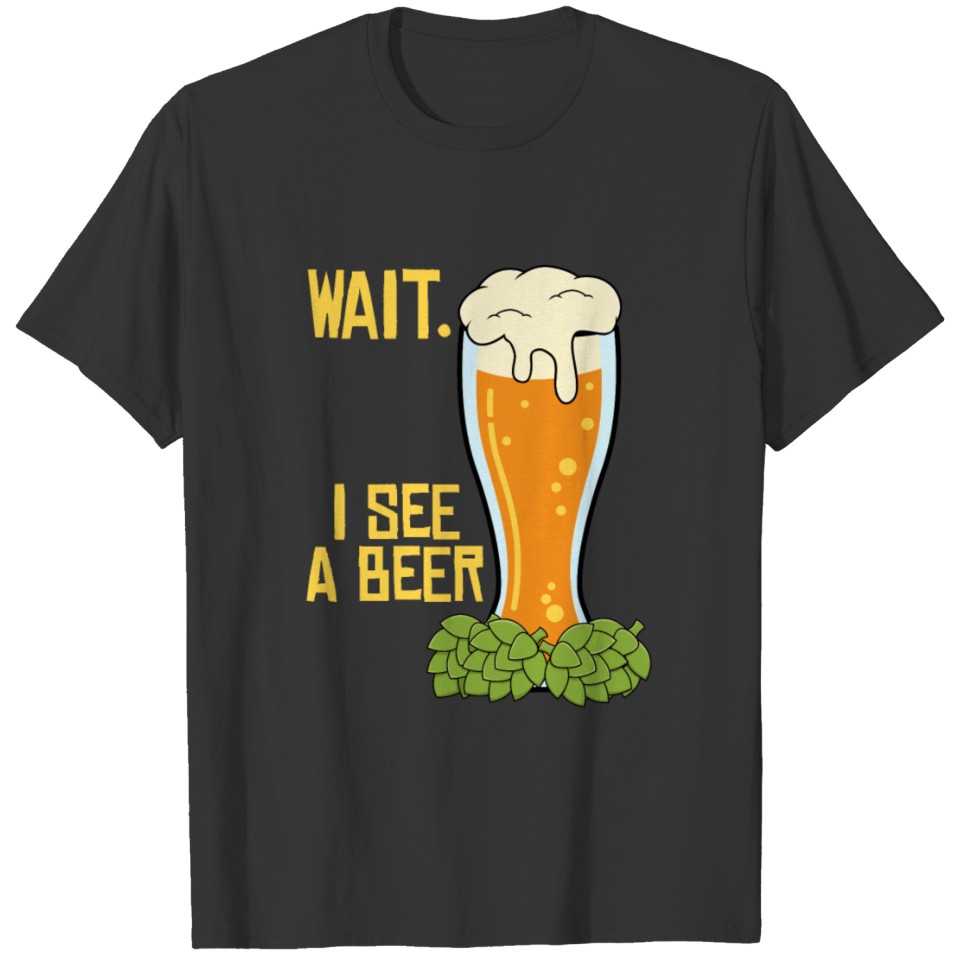 Wait I See A Beer - Funny Beer T-shirt