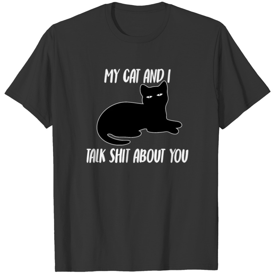 My Cat And I Talk Shit About You T-shirt