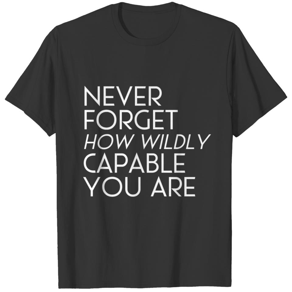NEVER FORGET HOW WILDLY CAPABLE YOU ARE T-shirt
